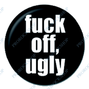 placka / button Fuck off, ugly