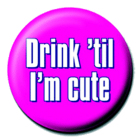 placka / button Drink'till I'm cute